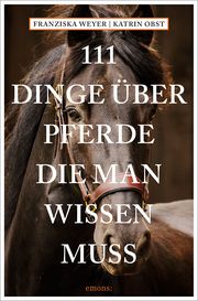 111 Dinge über Pferde, die man wissen muss Weyer, Franziska/Obst, Katrin 9783740818647