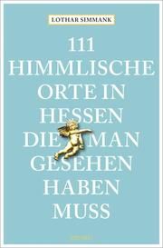 111 himmlische Orte in Hessen, die man gesehen haben muss Simmank, Lothar 9783740814946