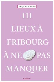 111 Lieux à Fribourg à ne pas manquer Erard, Tatjana 9783740817220