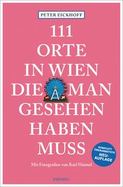 111 Orte in Wien, die man gesehen haben muss Eickhoff, Peter/Haimel, Karl 9783740819750