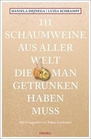 111 Schaumweine aus aller Welt, die man getrunken haben muss Dejnega, Daniela/Schrampf, Luzia/Fassbinder, Tobias 9783740812225