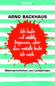 Ich habe mit nichts begonnen, aber das meiste habe ich noch Backhaus, Arno 9783961400973