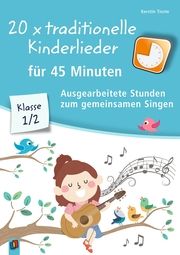 20 x traditionelle Kinderlieder für 45 Minuten - Klasse 1/2 Tieste, Kerstin 9783834642745