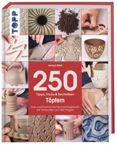 250 Tipps, Tricks und Techniken - Töpfern Atkin, Jacqui 9783772476259