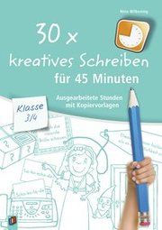 30 x kreatives Schreiben für 45 Minuten - Klasse 3/4 Wilkening, Nina 9783834636829