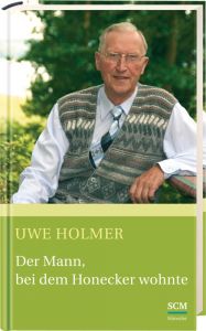 Der Mann, bei dem Honecker wohnte Holmer, Uwe 9783775145824