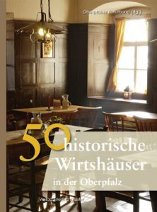 50 historische Wirtshäuser in der Oberpfalz Oberpfälzer Kulturbund 9783791724751