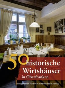 50 historische Wirtshäuser in Oberfranken Faber, Annette/Gunzelmann, Thomas/Gürtler, Franziska u a 9783791727172