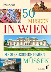 50 Museen in Wien, die Sie gesehen haben müssen Grebe, Anja 9783962010560