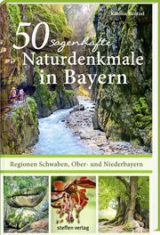50 sagenhafte Naturdenkmale in Bayern - Regionen Schwaben, Ober- und Niederbayern Küntzel, Karolin 9783957990716