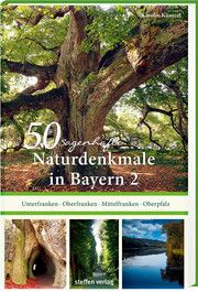 50 sagenhafte Naturdenkmale in Bayern: Oberfranken - Mittelfranken - Unterfranken - Oberpfalz Küntzel, Karolin 9783957991089