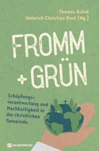 fromm + grün - Schöpfungsverantwortung und Nachhaltigkeit in der christlichen Gemeinde