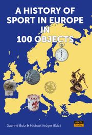 A History of Sport in Europe in 100 Objects Daphné Bolz/Michael Krüger 9783964231079