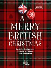 A Merry British Christmas. Britische Traditionen. Festliche DIY-Ideen. Typische Rezepte Amlang, Anja/Britta Sopp und Tina Bungeroth 9783735850331