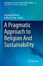 A Pragmatic Approach to Religion And Sustainability Deepanjali Mishra/Jeffery D Long 9783031673597