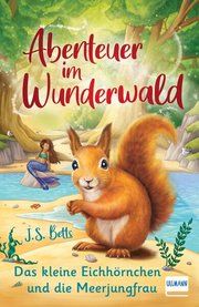 Abenteuer im Wunderwald - Das kleine Eichhörnchen und die Meerjungfrau Betts, J S 9783741526459