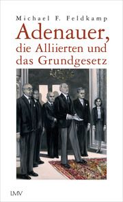 Adenauer, die Alliierten und das Grundgesetz Feldkamp, Michael F 9783784436548