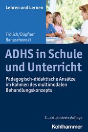 ADHS in Schule und Unterricht Frölich, Jan/Döpfner, Manfred/Banaschewski, Tobias 9783170383463