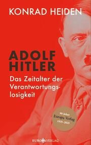 Adolf Hitler - Das Zeitalter der Verantwortungslosigkeit Heiden, Konrad 9783958906075