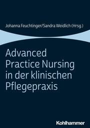 Advanced Practice Nursing in der klinischen Pflegepraxis Johanna Feuchtinger/Sandra Weidlich 9783170415607