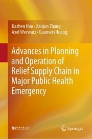 Advances in Planning and Operation of Relief Supply Chain in Major Public Health Emergency Huo, Jiazhen/Zhang, Jianjun/Werwatz, Axel et al 9789819729937