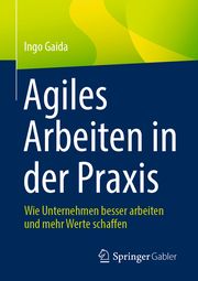 Agiles Arbeiten in der Praxis Gaida, Ingo 9783662639641