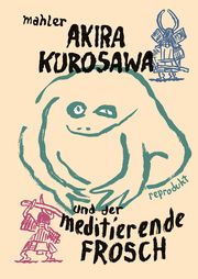 Akira Kurosawa und der meditierende Frosch Mahler, Nicolas 9783956403675