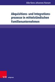 Akquisitions- und Integrationsprozesse in mittelständischen Familienunternehmen Hansen, Aike Keno Johannes 9783847116677