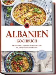 Albanien Kochbuch: Die leckersten Rezepte der albanischen Küche für jeden Geschmack und Anlass - inkl. Brotrezepten, Fingerfood, Desserts &amp; Getränken Ahmeti, Maria 9783757610470