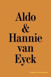 Aldo & Hannie van Eyck. Excess of Architecture / Everything Without Content 221 Eyck, Aldo van/Eyck, Hannie van 9783753303710