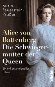 Alice von Battenberg - Die Schwiegermutter der Queen Feuerstein-Praßer, Karin 9783492315456