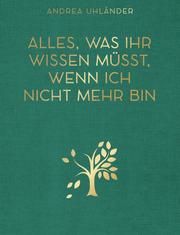 Alles, was ihr wissen müsst, wenn ich nicht mehr bin Uhländer, Andrea 9783747404270