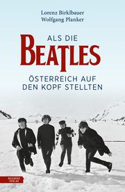 Als die Beatles Österreich auf den Kopf stellten Birklbauer, Lorenz/Planker, Wolfgang 9783701736195