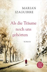 Als die Träume noch uns gehörten Izaguirre, Marian 9783596198726