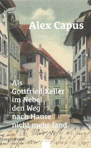 Als Gottfried Keller im Nebel den Weg nach Hause nicht mehr fand Capus, Alex 9783906311739