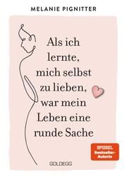 Als ich lernte, mich selbst zu lieben, war mein Leben eine runde Sache Pignitter, Melanie 9783990602966