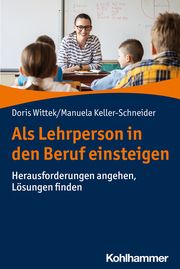 Als Lehrperson in den Beruf einsteigen Wittek, Doris/Keller-Schneider, Manuela 9783170360365