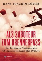 Als Saboteur zum Brennerpass Löwer, Hans-Joachim 9783702241438