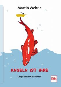 Angeln ist irre Wehrle, Martin 9783275018680