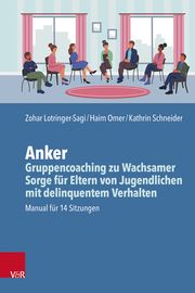 Anker - Gruppencoaching zu Wachsamer Sorge für Eltern von Jugendlichen mit delinquentem Verhalten Lotringer-Sagi, Zohar/Omer, Haim/Schneider, Kathrin 9783525450345