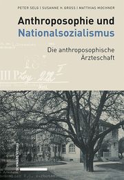 Anthroposophie und Nationalsozialismus. Die anthroposophische Ärzteschaft Selg, Peter/Gross, Susanne H/Mochner, Matthias 9783796550287