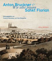 Anton Bruckner & Sankt Florian Friedrich Buchmayr/Felix Diergarten 9783990142585