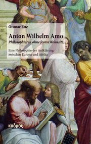 Anton Wilhelm Amo - Philosophieren ohne festen Wohnsitz Ette, Ottmar 9783865995285