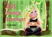 Apis blumige Abenteuer Müller, Christl 9783985031801