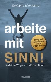 Arbeite mit Sinn! Auf dem Weg zum erfüllten Beruf Johann, Sacha 9783990604137