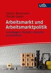 Arbeitsmarkt und Arbeitsmarktpolitik Beckmann, Fabian (Dr.)/Spohr, Florian (Dr.) 9783825256906