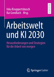 Arbeitswelt und KI 2030 Inka Knappertsbusch/Kai Gondlach 9783658357788