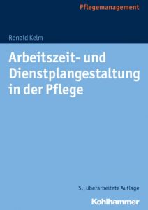 Arbeitszeit- und Dienstplangestaltung in der Pflege Kelm, Ronald 9783170301214