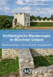 Archäologische Wanderungen im Münchner Umland Bernstein, Isabel/Bernstein, Martin 9783937090979