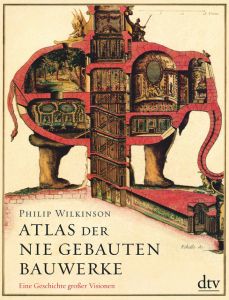 Atlas der nie gebauten Bauwerke Wilkinson, Philip 9783423289764